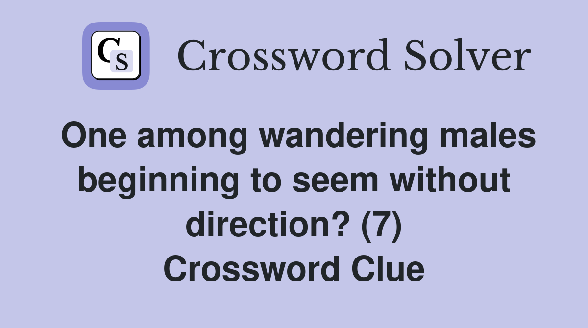 One among wandering males beginning to seem without direction? (7) Crossword Clue