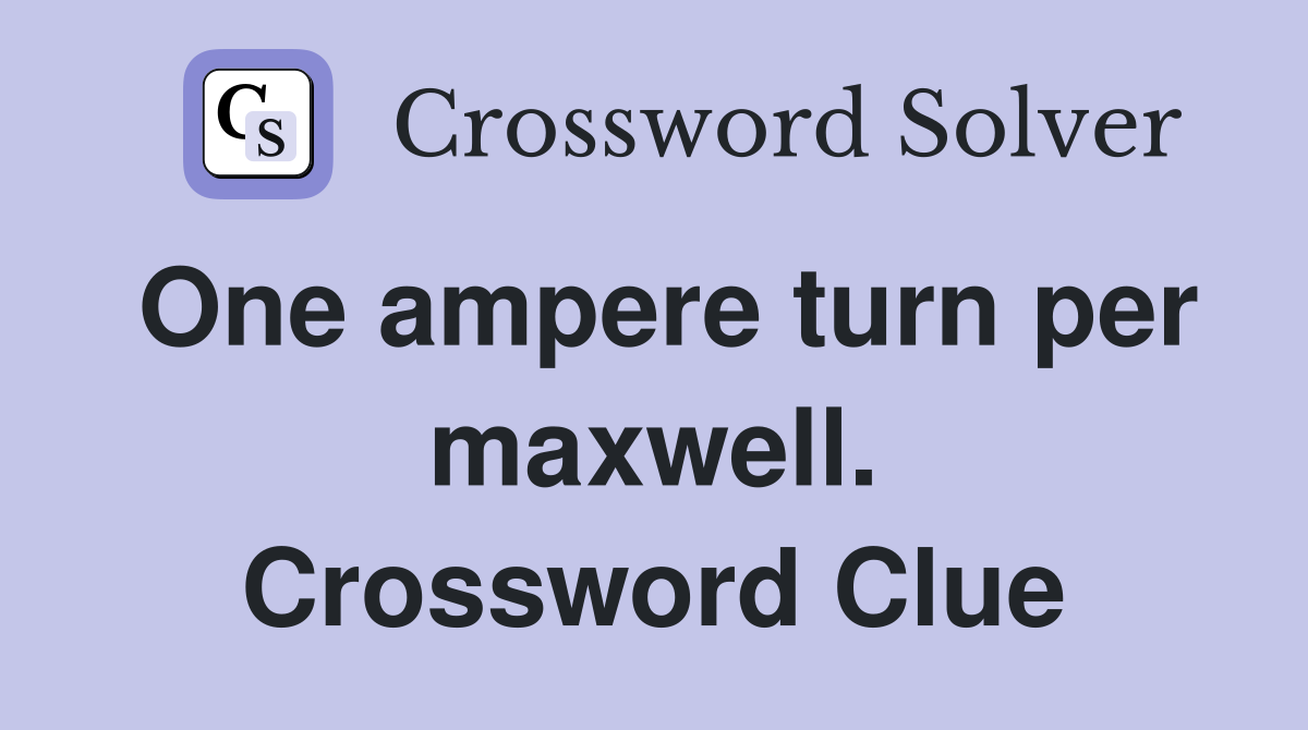 One ampere turn per maxwell. Crossword Clue