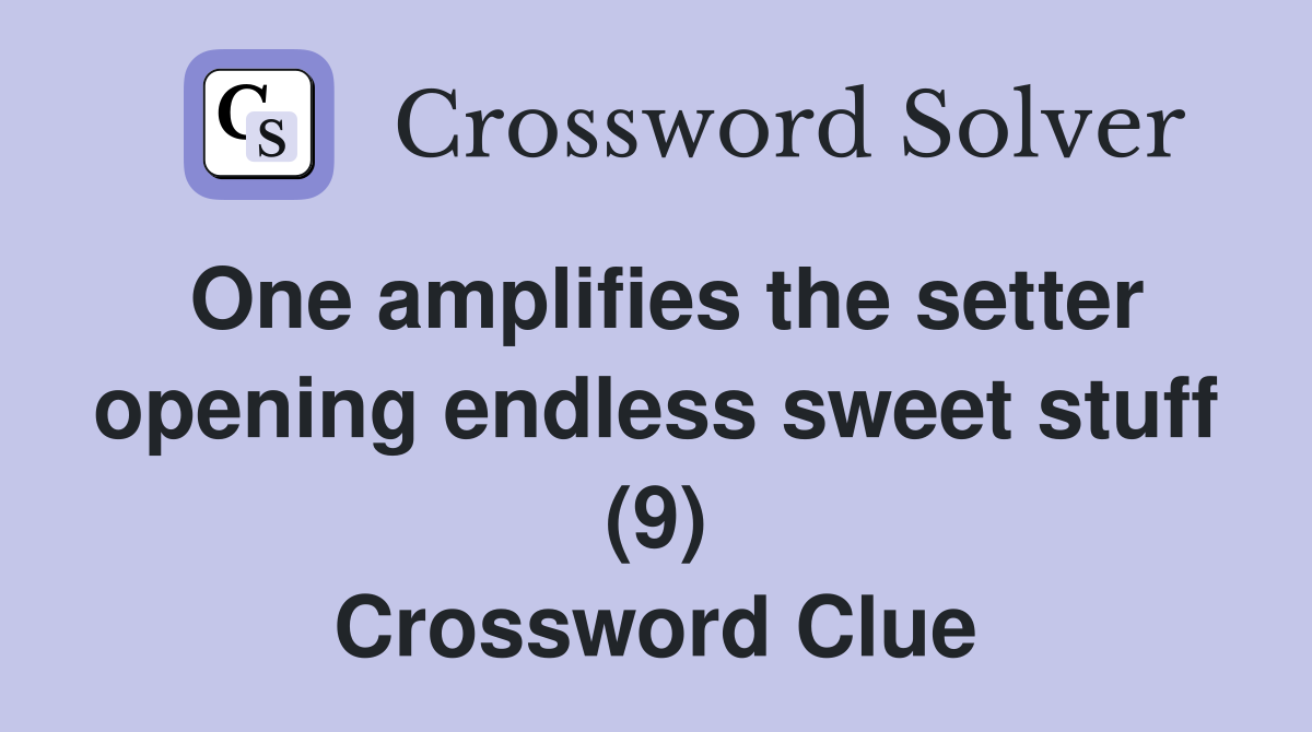 One amplifies the setter opening endless sweet stuff (9) Crossword Clue