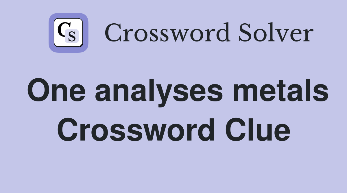 One analyses metals Crossword Clue