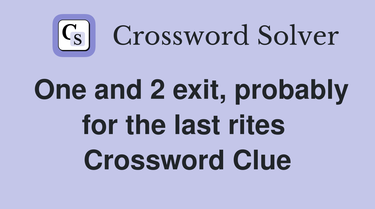 One and 2 exit, probably for the last rites  Crossword Clue