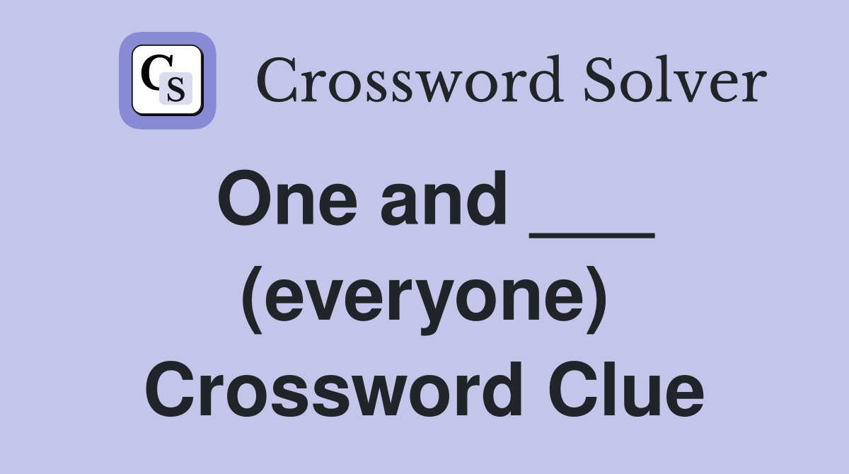 One and ___ (everyone) Crossword Clue
