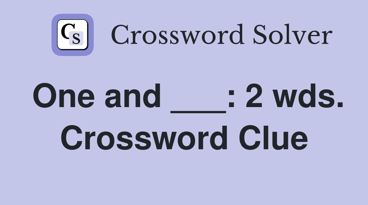 One and ___: 2 wds. Crossword Clue