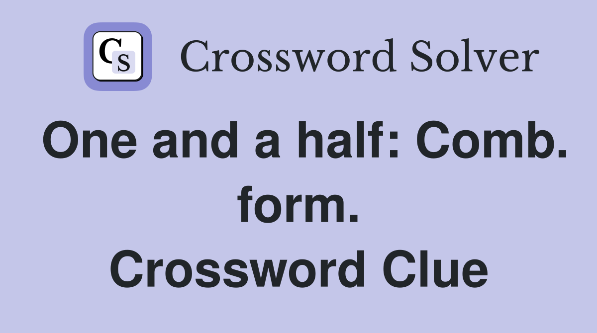 One and a half: Comb. form. Crossword Clue