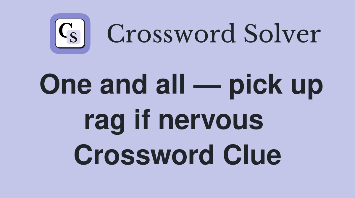 One and all — pick up rag if nervous  Crossword Clue