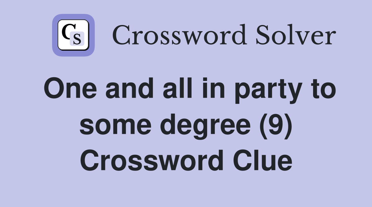 One and all in party to some degree (9) Crossword Clue