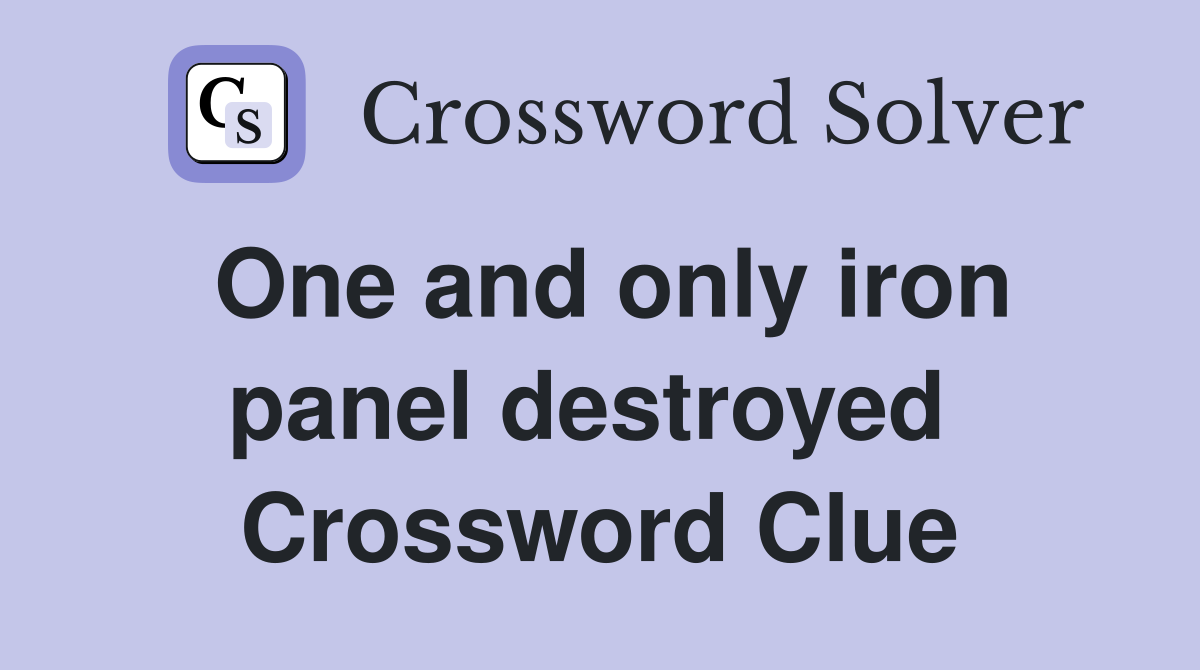One and only iron panel destroyed  Crossword Clue