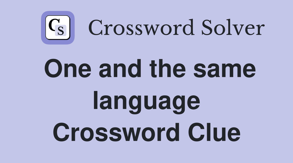 One and the same language Crossword Clue