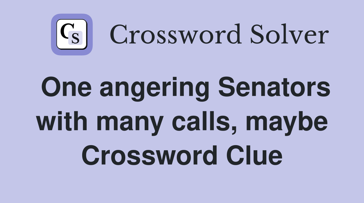 One angering Senators with many calls, maybe Crossword Clue
