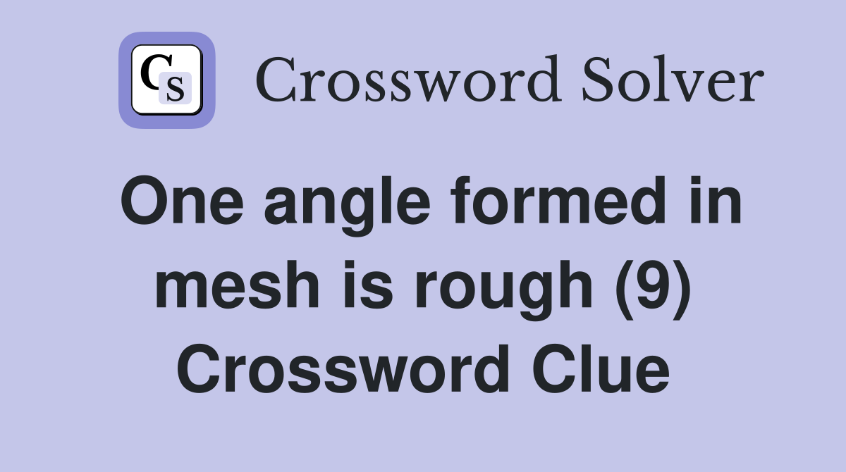 One angle formed in mesh is rough (9) Crossword Clue