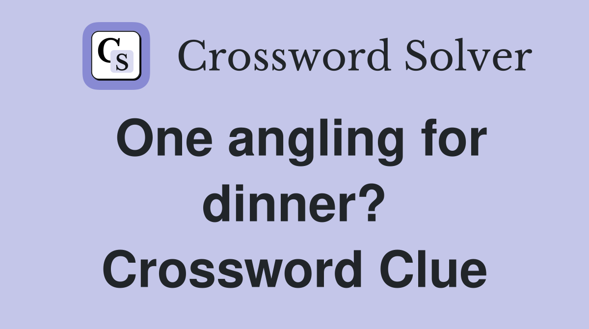 One angling for dinner? Crossword Clue