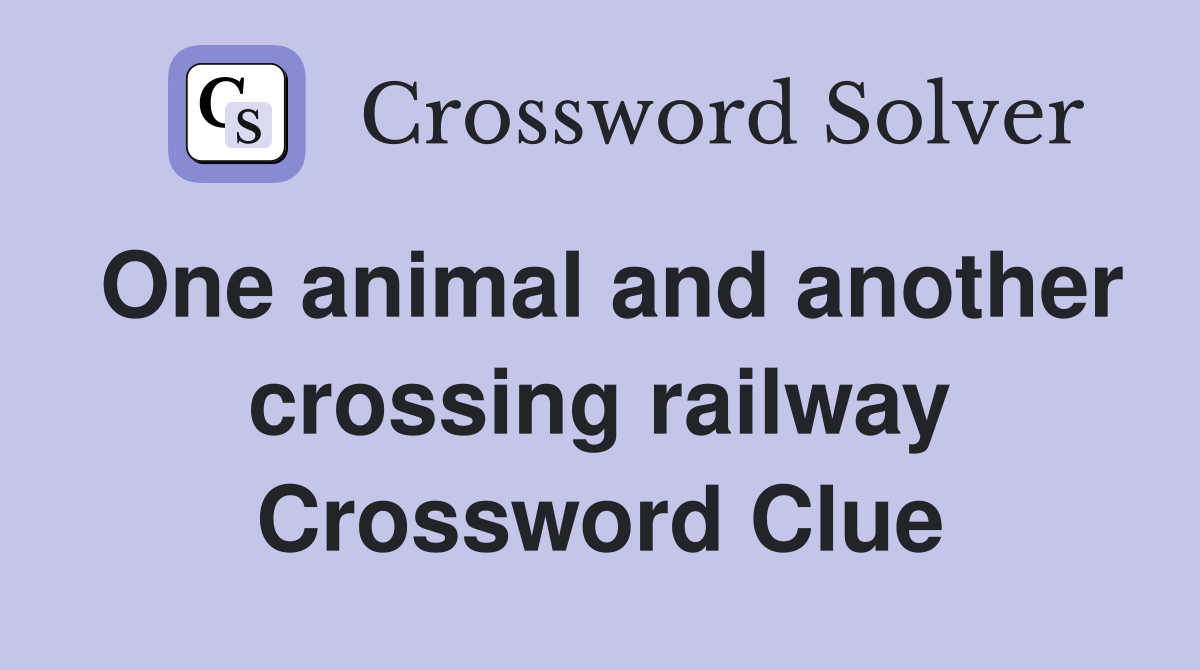 One animal and another crossing railway Crossword Clue