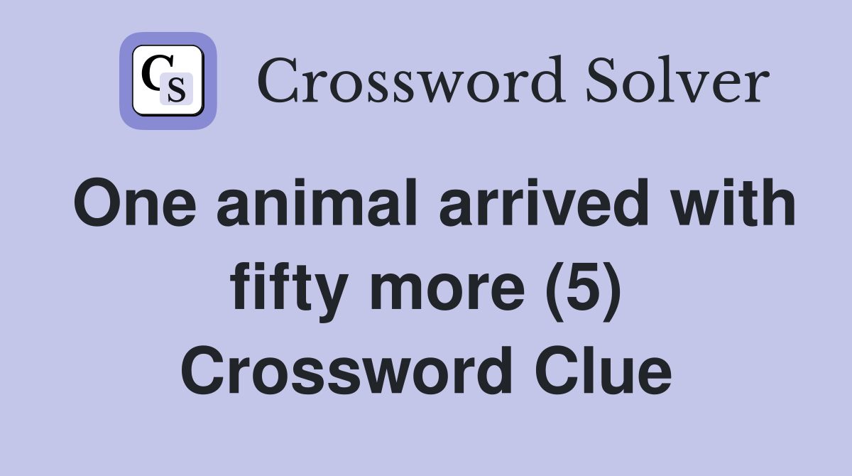One animal arrived with fifty more (5) Crossword Clue