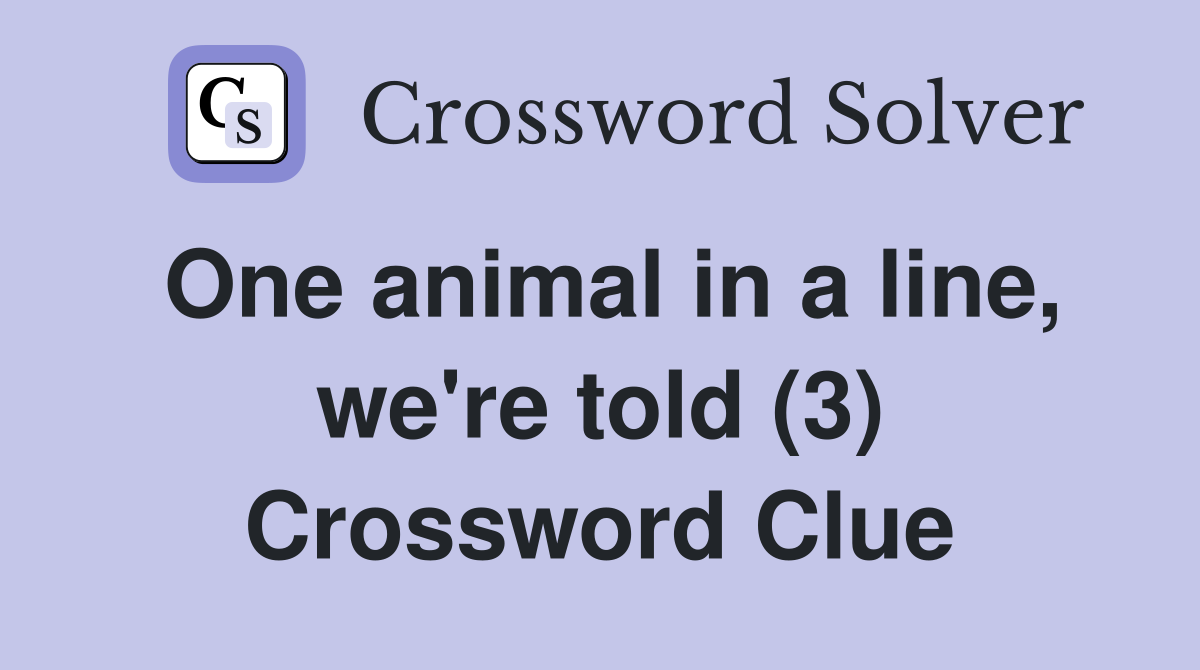 One animal in a line, we're told (3) Crossword Clue