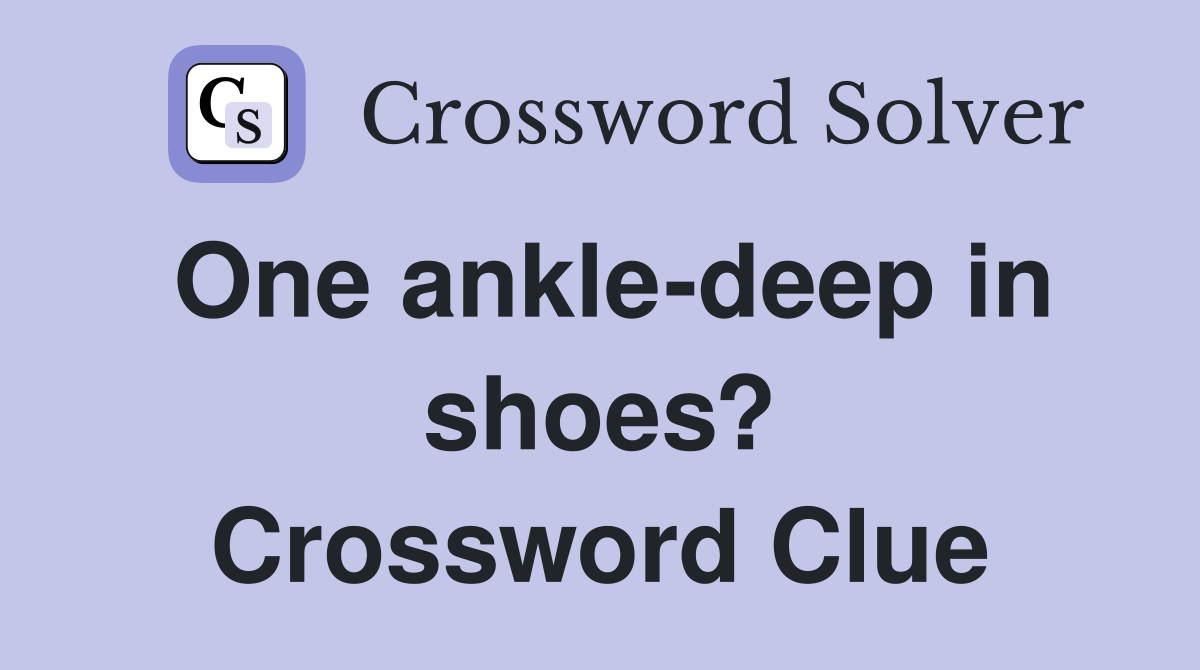 One ankle-deep in shoes? Crossword Clue