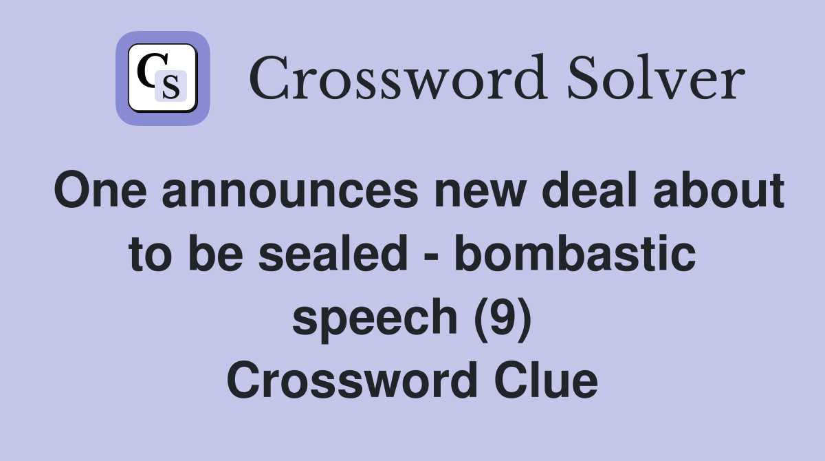 One announces new deal about to be sealed - bombastic speech (9) Crossword Clue