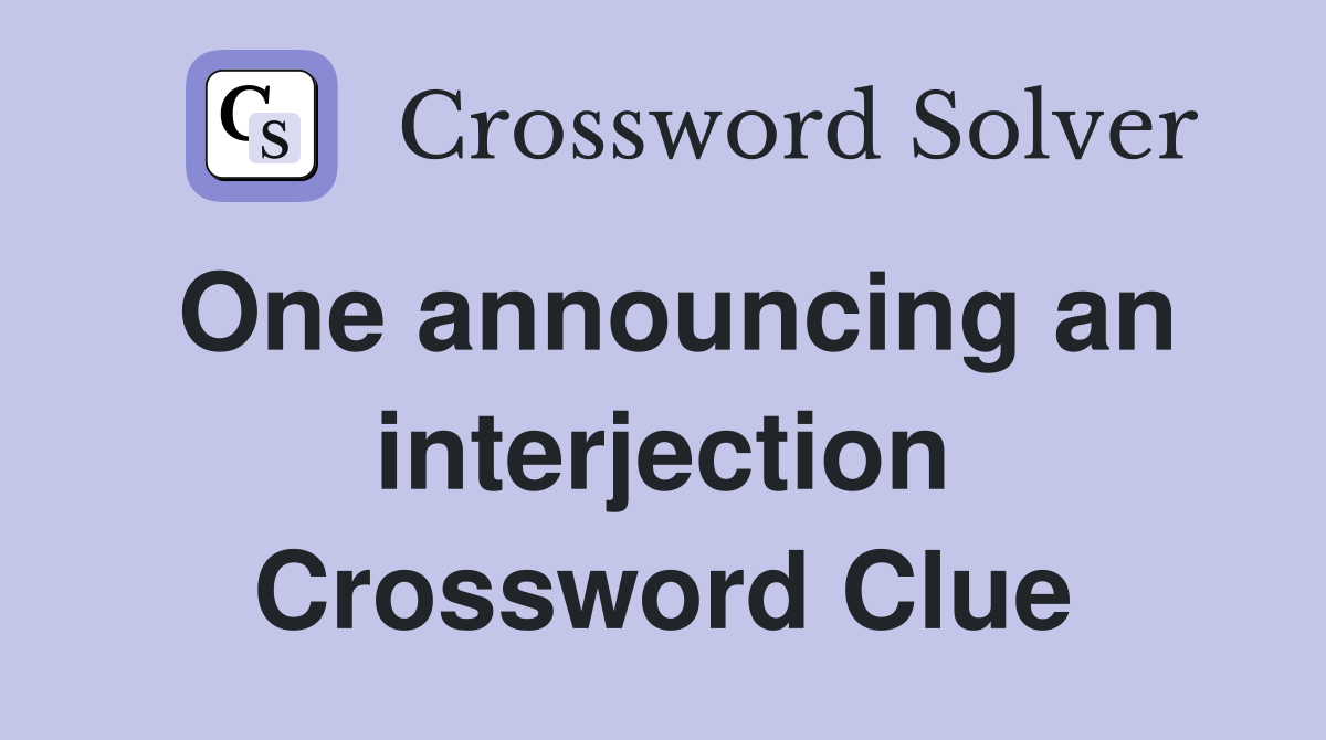 One announcing an interjection Crossword Clue