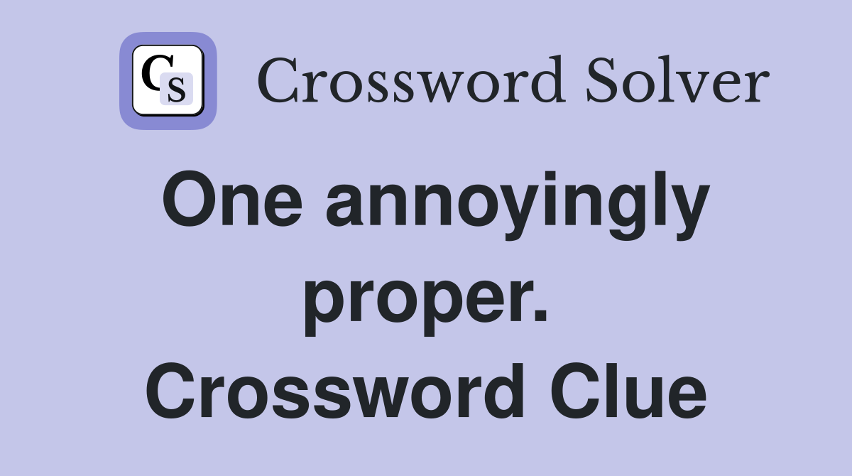 One annoyingly proper. Crossword Clue