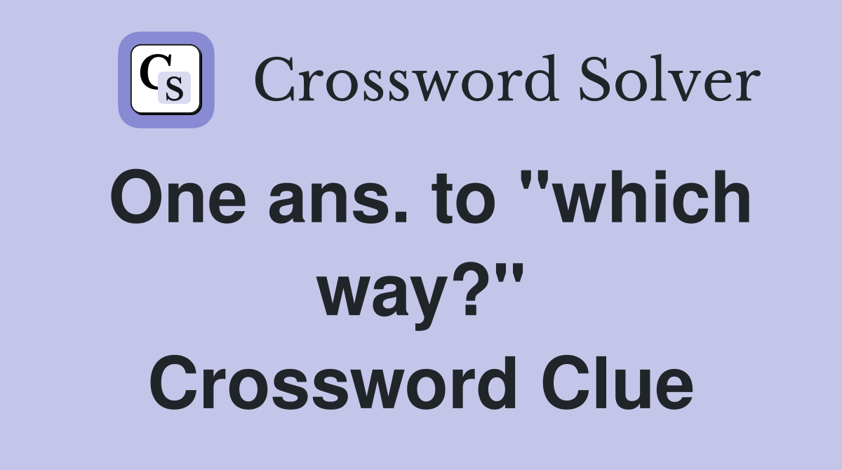 One ans. to "which way?" Crossword Clue