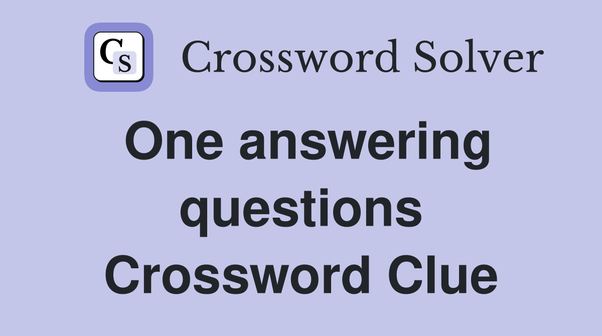 One answering questions Crossword Clue