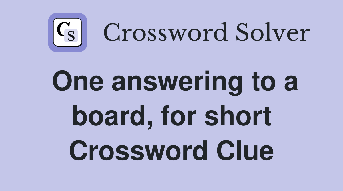 One answering to a board, for short Crossword Clue