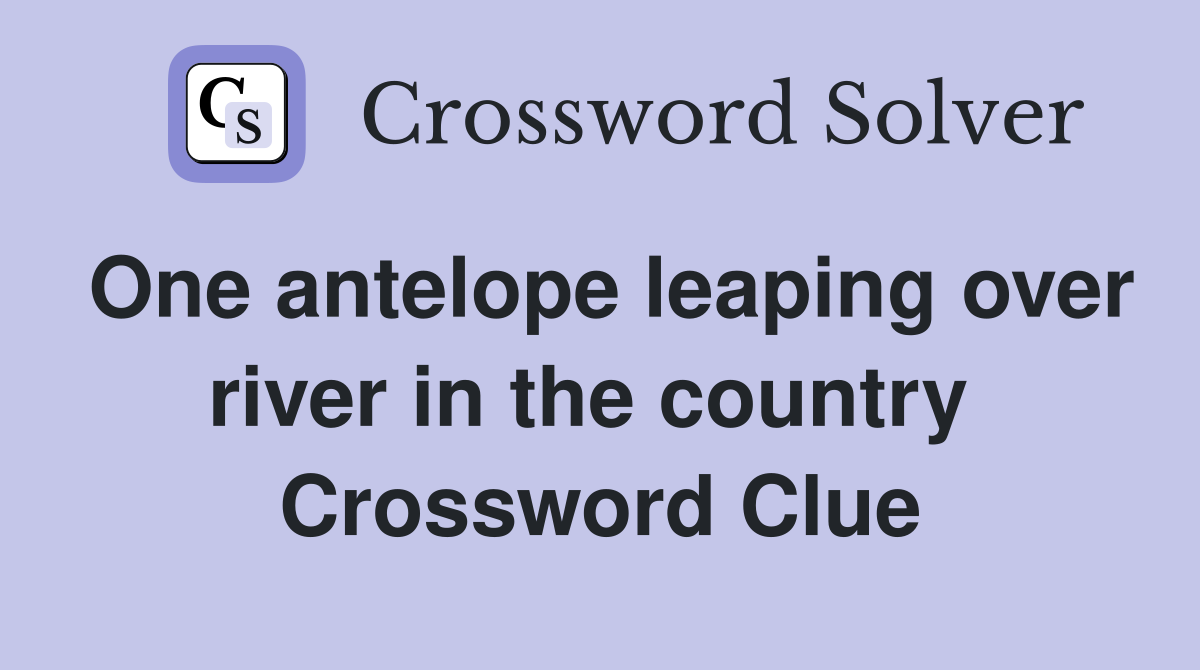One antelope leaping over river in the country  Crossword Clue