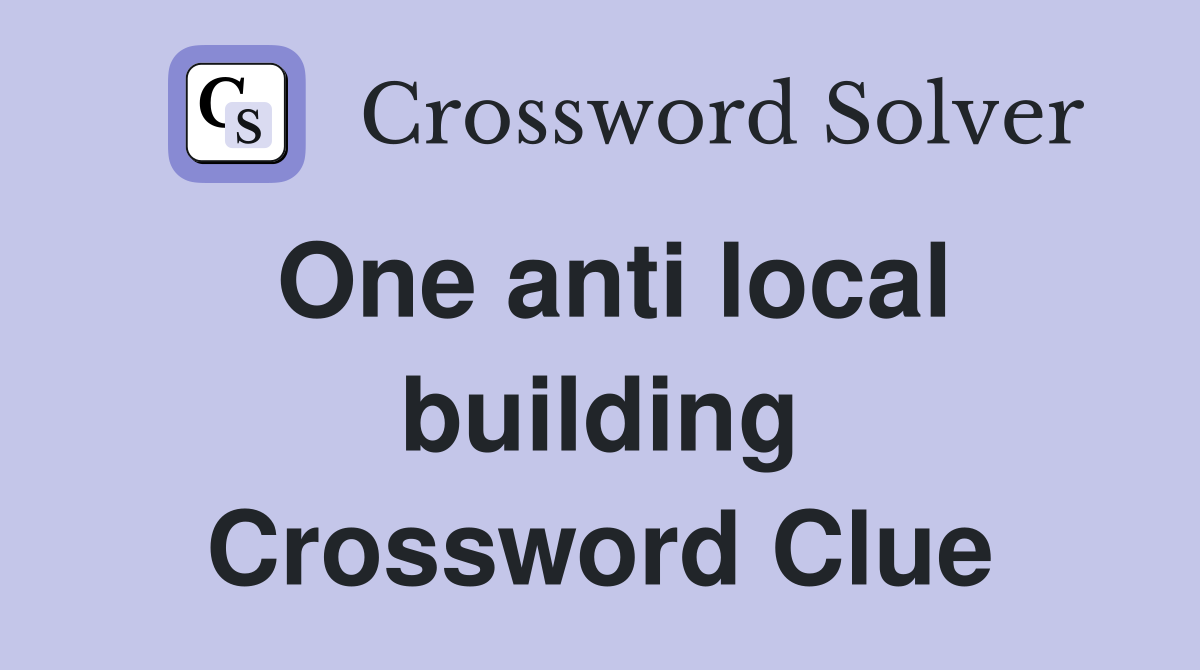 One anti local building Crossword Clue