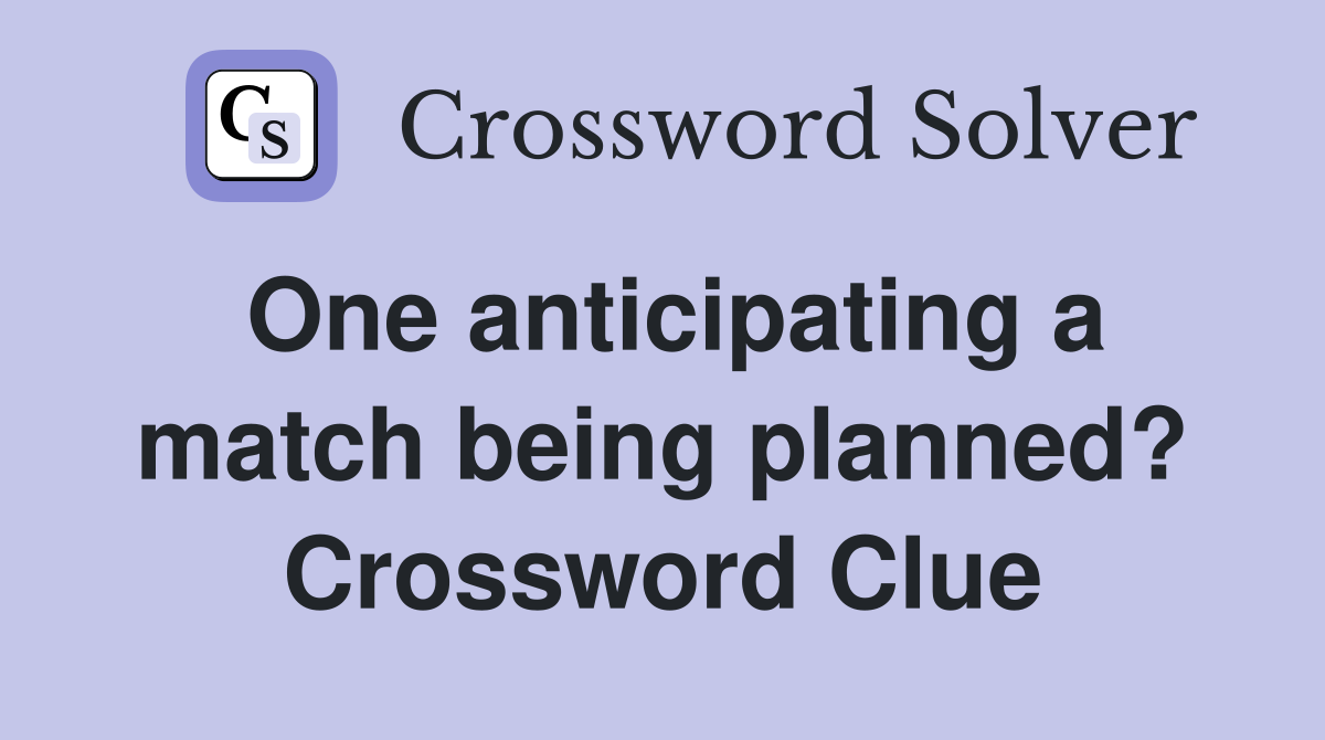 One anticipating a match being planned? Crossword Clue