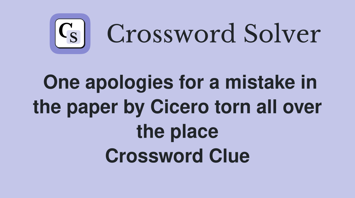 One apologies for a mistake in the paper by Cicero torn all over the place Crossword Clue