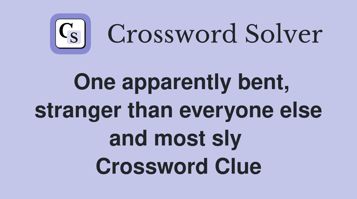 One apparently bent, stranger than everyone else and most sly  Crossword Clue