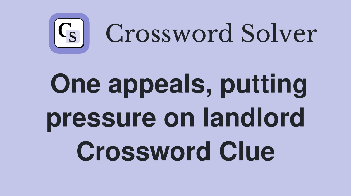 One appeals, putting pressure on landlord Crossword Clue