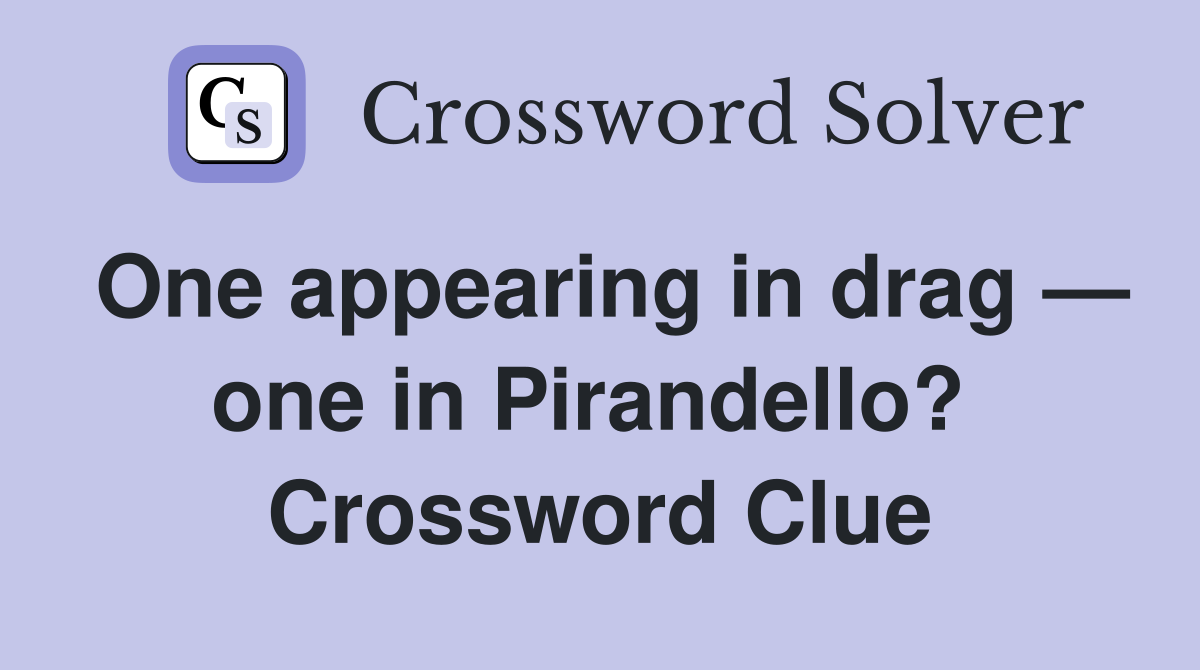 One appearing in drag — one in Pirandello?  Crossword Clue