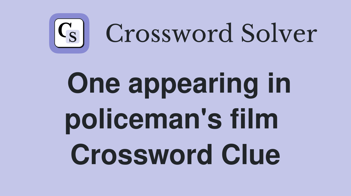 One appearing in policeman's film  Crossword Clue