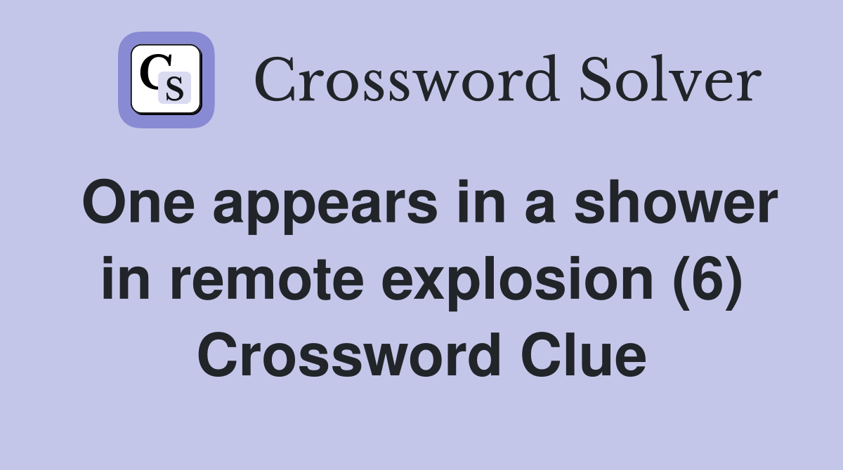 One appears in a shower in remote explosion (6) Crossword Clue