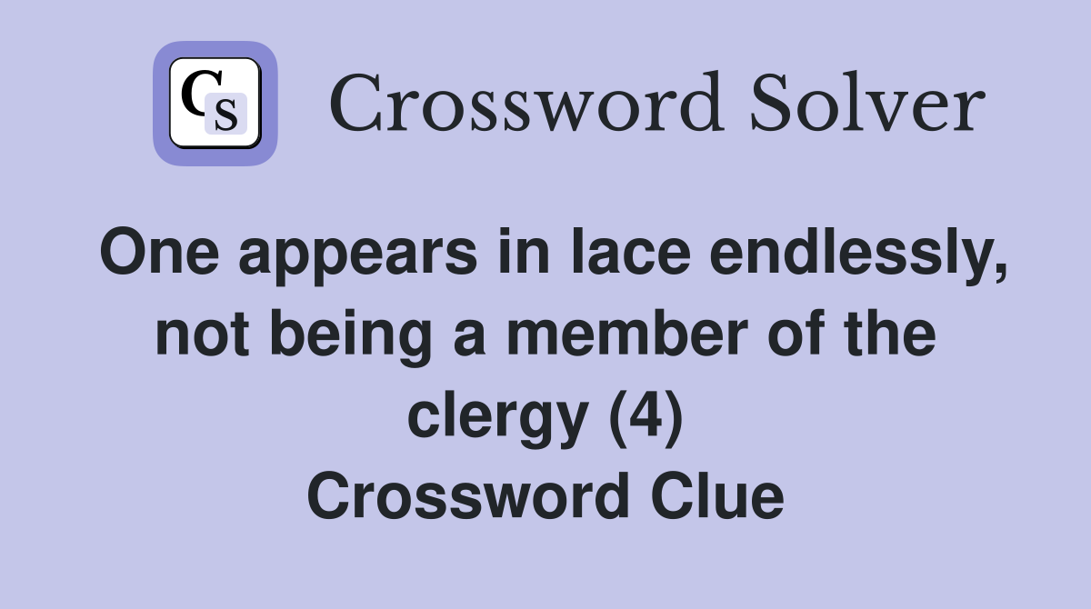 One appears in lace endlessly, not being a member of the clergy (4) Crossword Clue