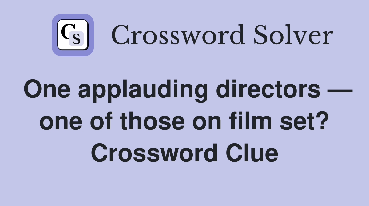 One applauding directors — one of those on film set? Crossword Clue