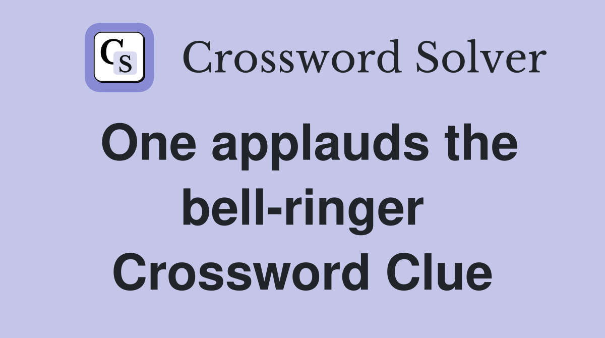 One applauds the bell-ringer Crossword Clue