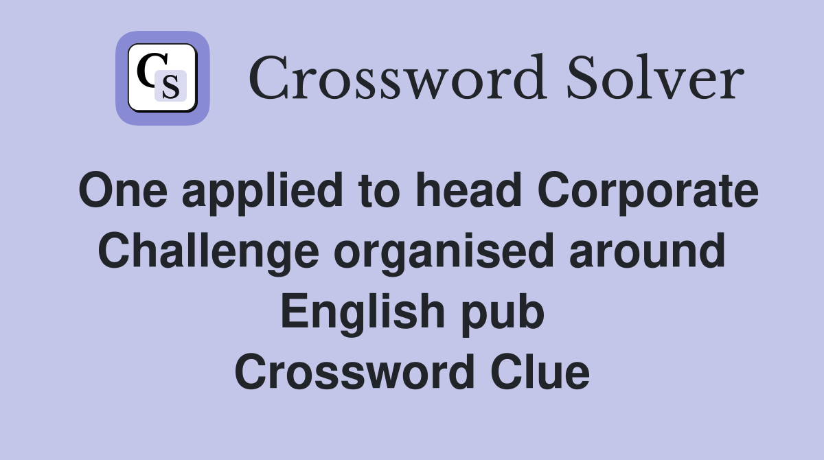 One applied to head Corporate Challenge organised around English pub Crossword Clue