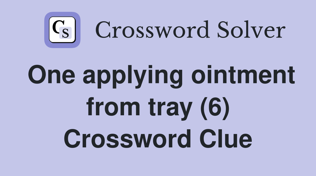 One applying ointment from tray (6) Crossword Clue