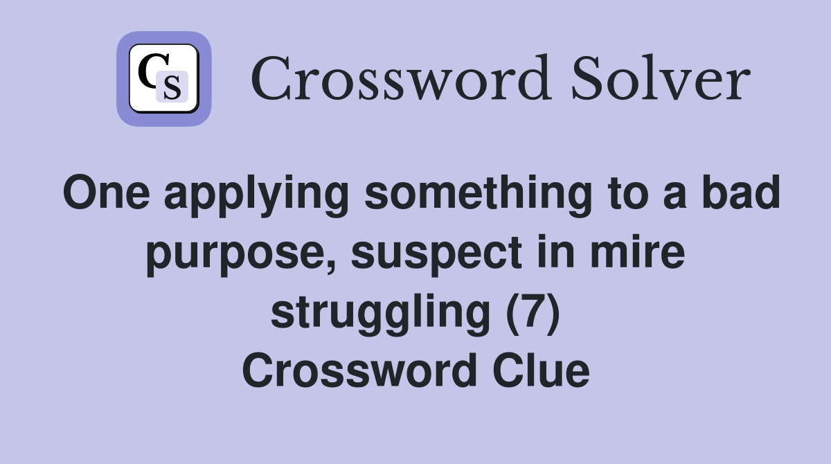 One applying something to a bad purpose, suspect in mire struggling (7) Crossword Clue