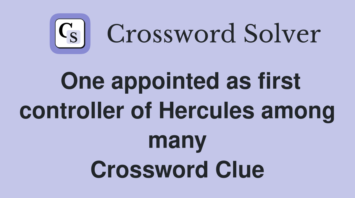 One appointed as first controller of Hercules among many Crossword Clue