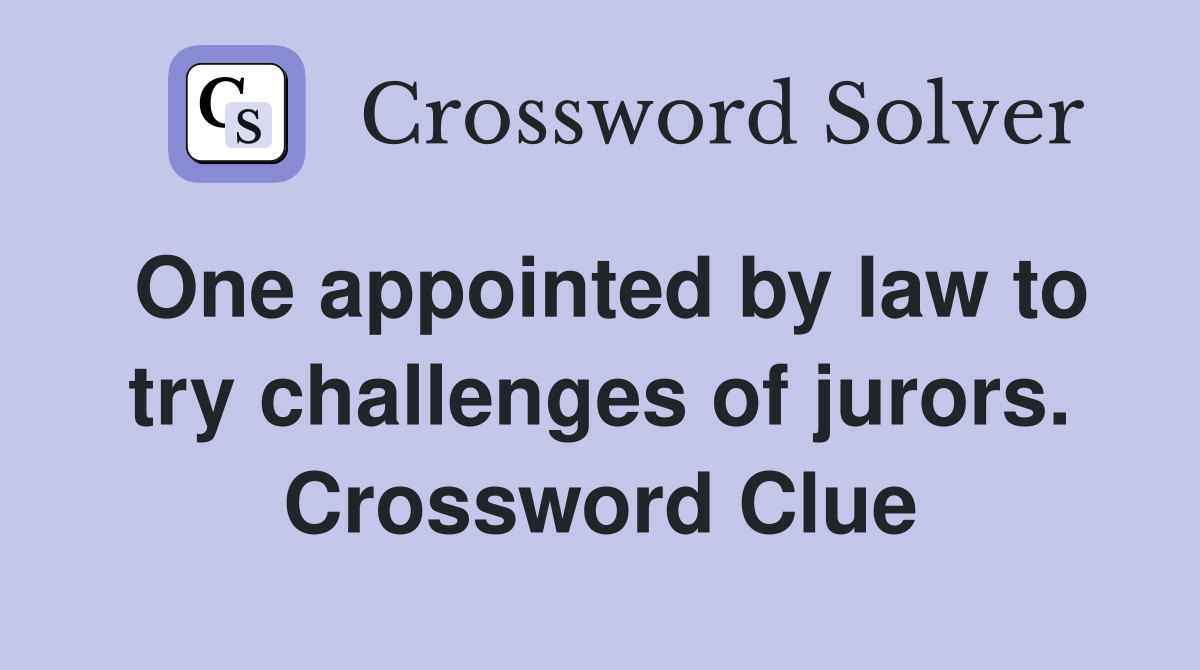One appointed by law to try challenges of jurors. Crossword Clue