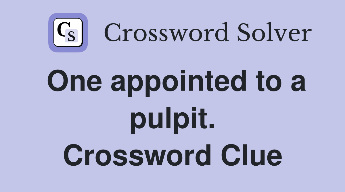 One appointed to a pulpit. Crossword Clue