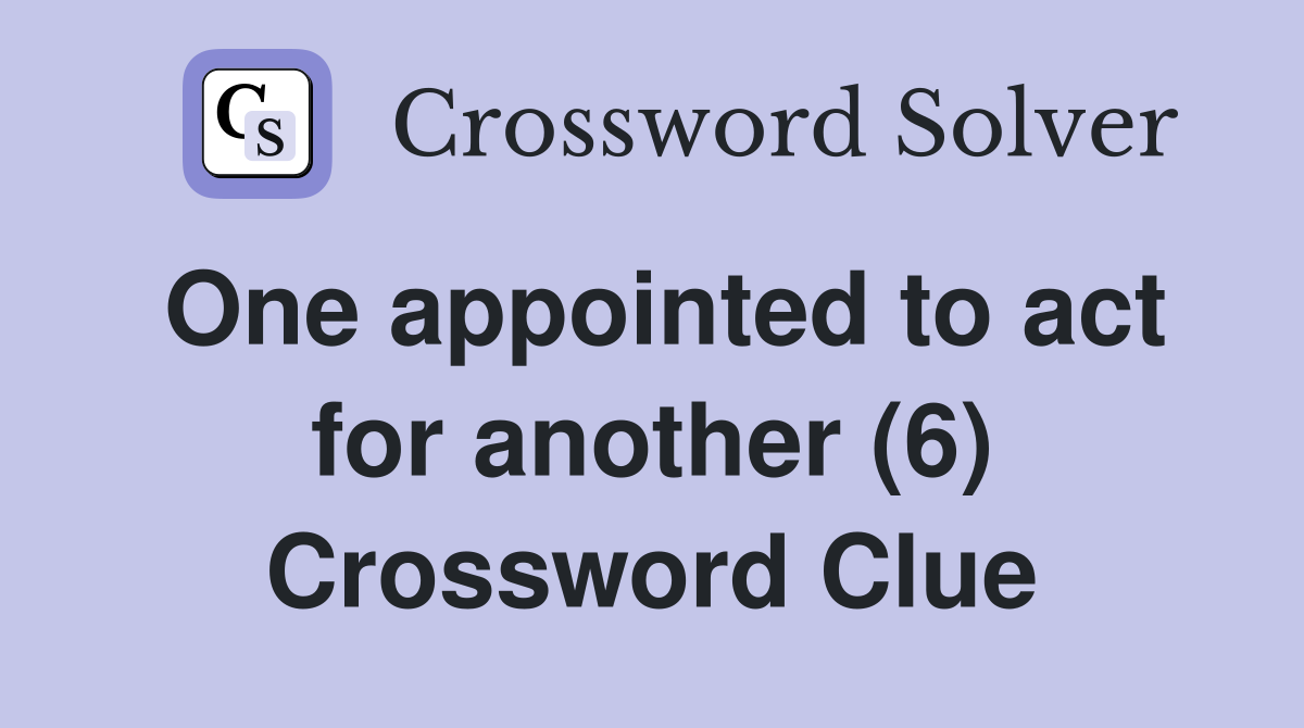 One appointed to act for another (6) Crossword Clue