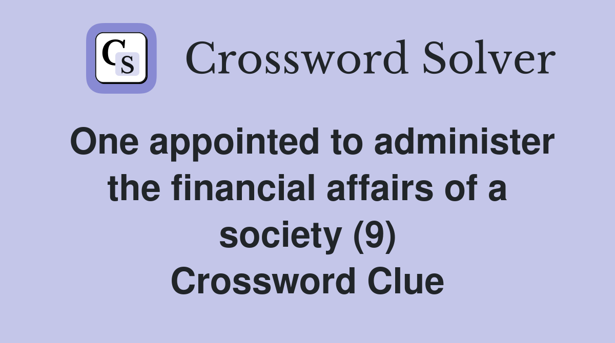 One appointed to administer the financial affairs of a society (9) Crossword Clue