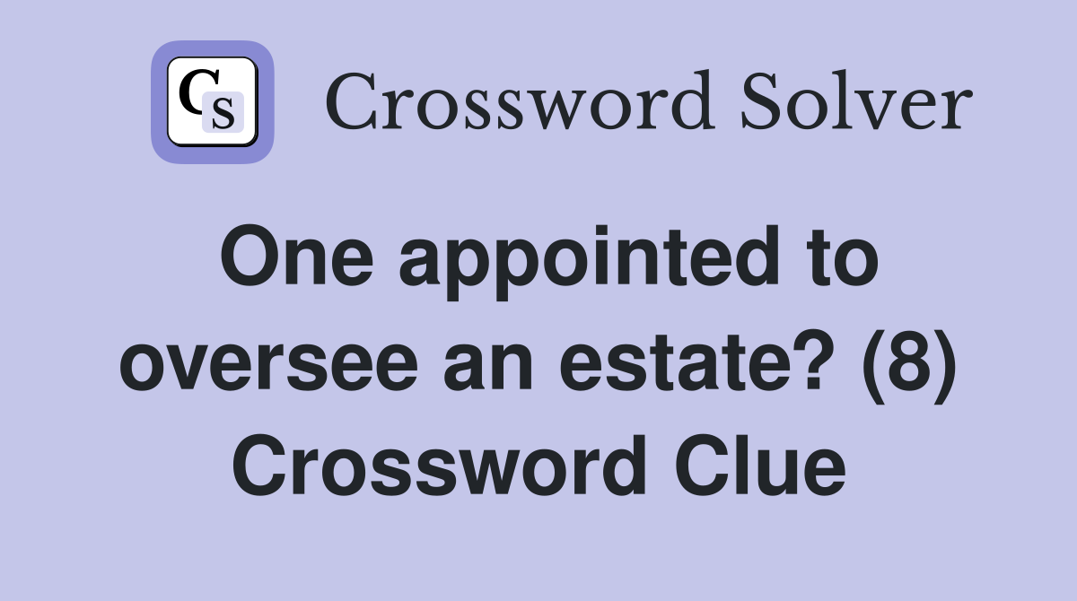 One appointed to oversee an estate? (8) Crossword Clue