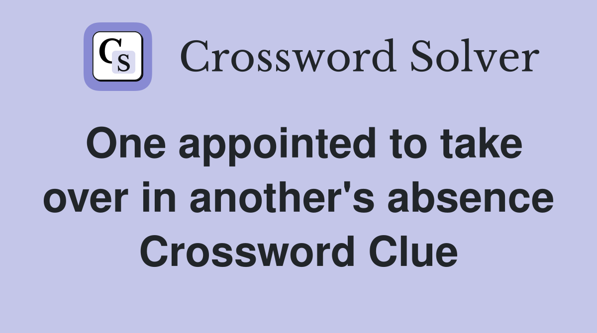 One appointed to take over in another's absence Crossword Clue