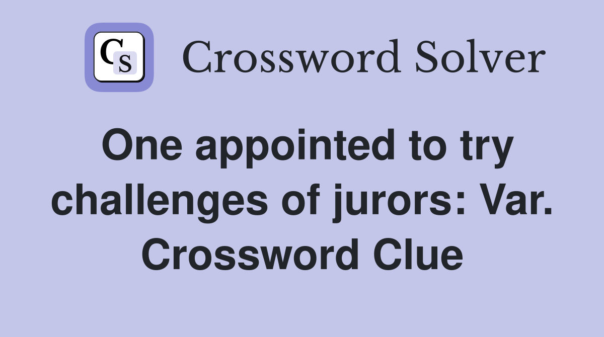 One appointed to try challenges of jurors: Var. Crossword Clue