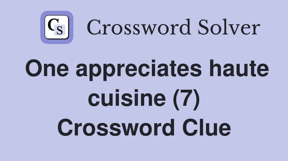 One appreciates haute cuisine (7) Crossword Clue