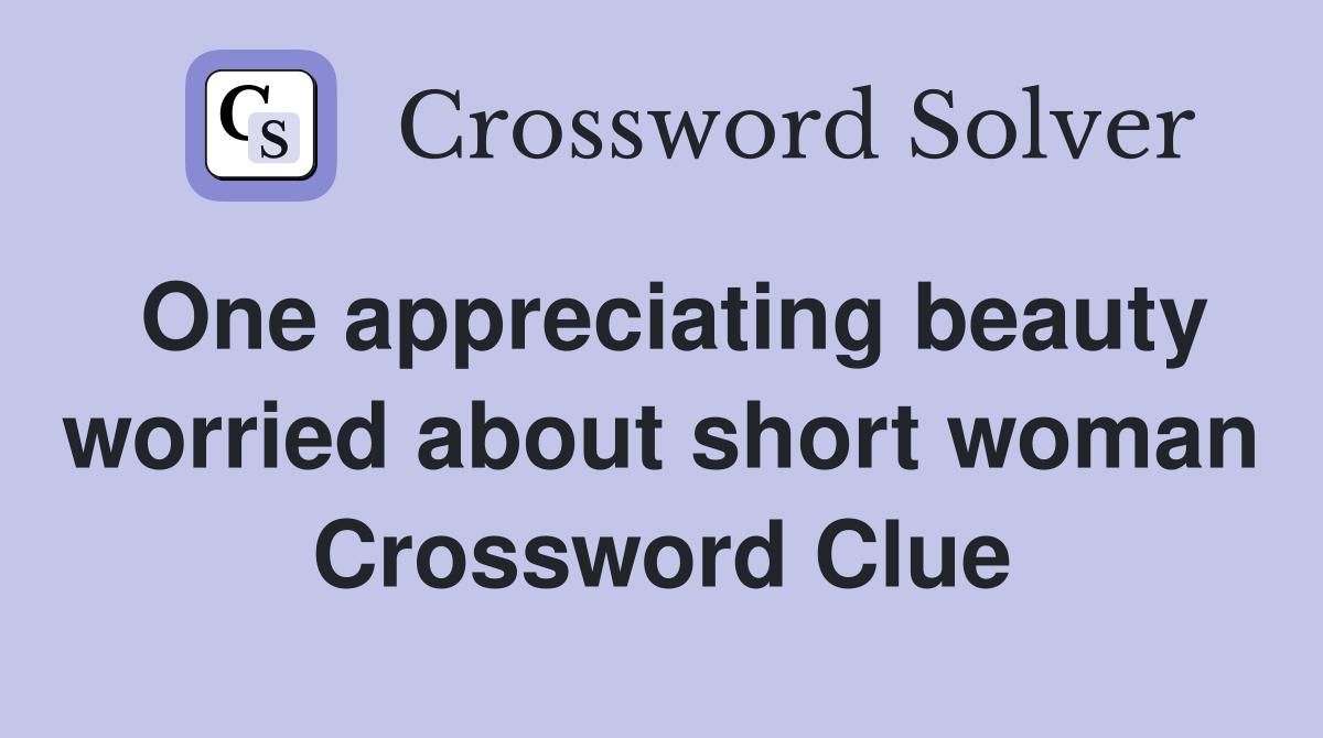 One appreciating beauty worried about short woman Crossword Clue